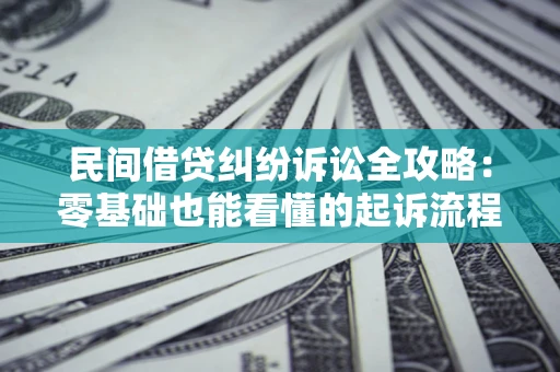 北京民间借贷纠纷诉讼全攻略：零基础也能看懂的起诉流程与证据整理指南