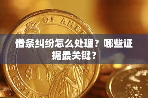 北京借条纠纷怎么处理？哪些证据最关键？