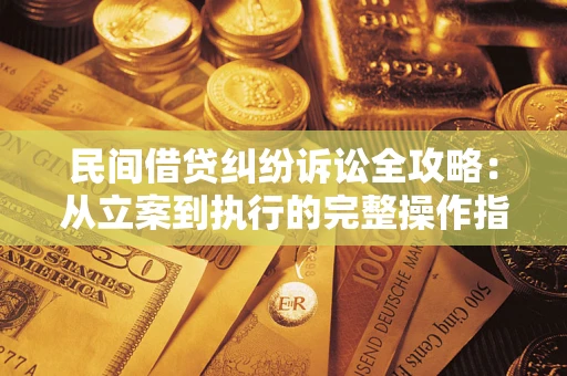 北京民间借贷纠纷诉讼全攻略：从立案到执行的完整操作指南