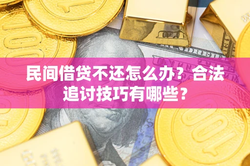 北京民间借贷不还怎么办？合法追讨技巧有哪些？