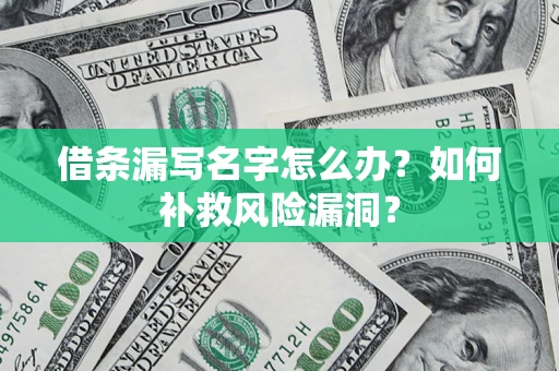 北京借条漏写名字怎么办？如何补救风险漏洞？