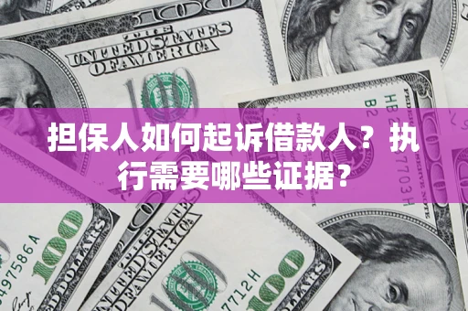 北京担保人如何起诉借款人？执行需要哪些证据？