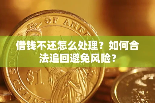 北京借钱不还怎么处理？如何合法追回避免风险？