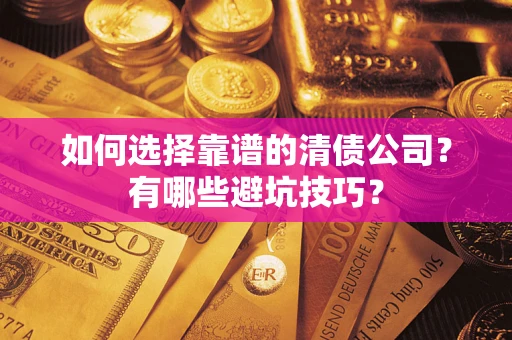 北京如何选择靠谱的清债公司？有哪些避坑技巧？