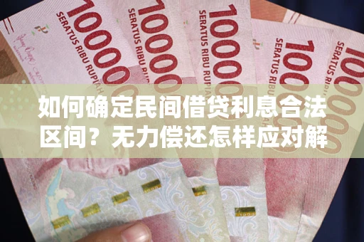 北京如何确定民间借贷利息合法区间？无力偿还怎样应对解决法门？