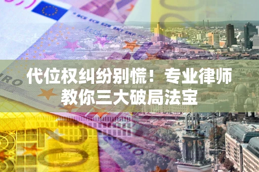 北京代位权纠纷别慌！专业律师教你三大破局法宝