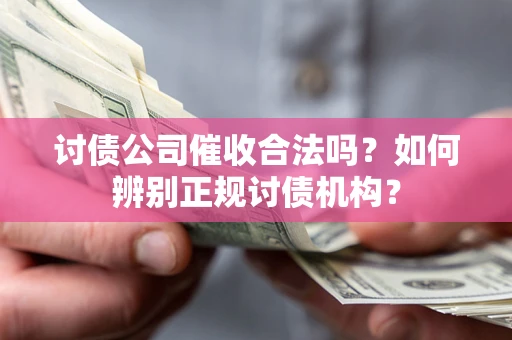 北京讨债公司催收合法吗？如何辨别正规讨债机构？