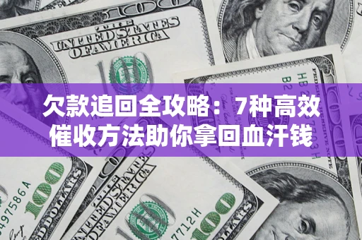 北京欠款追回全攻略：7种高效催收方法助你拿回血汗钱