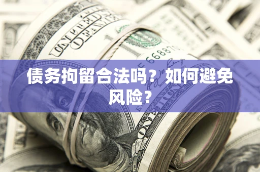 北京债务拘留合法吗？如何避免风险？