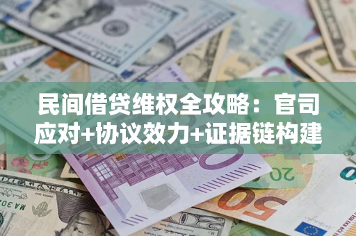 北京民间借贷维权全攻略：官司应对+协议效力+证据链构建指南