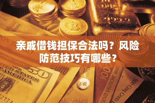 北京亲戚借钱担保合法吗？风险防范技巧有哪些？