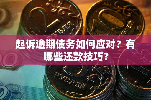 北京起诉逾期债务如何应对？有哪些还款技巧？