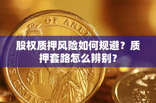 北京股权质押风险如何规避？质押套路怎么辨别？