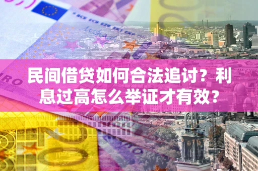 北京民间借贷如何合法追讨？利息过高怎么举证才有效？