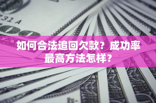 北京如何合法追回欠款？成功率最高方法怎样？