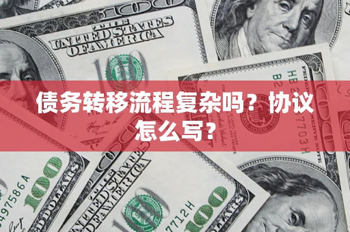 北京债务转移流程复杂吗？协议怎么写？