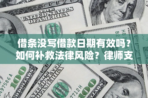 北京借条没写借款日期有效吗？如何补救法律风险？律师支招