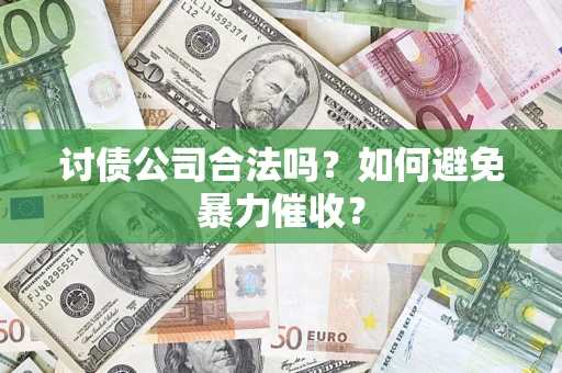北京讨债公司合法吗？如何避免暴力催收？