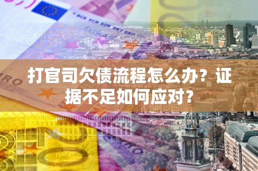 北京打官司欠债流程怎么办？证据不足如何应对？