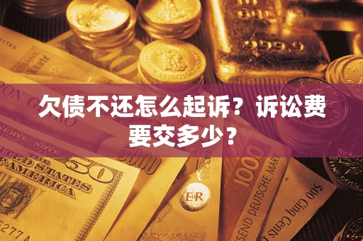 北京欠债不还怎么起诉？诉讼费要交多少？