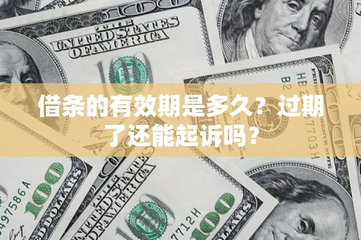 北京借条的有效期是多久？过期了还能起诉吗？