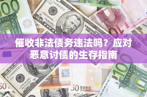 北京催收非法债务违法吗？应对恶意讨债的生存指南