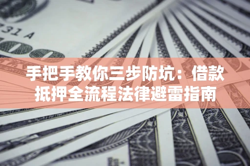 北京手把手教你三步防坑：借款抵押全流程法律避雷指南