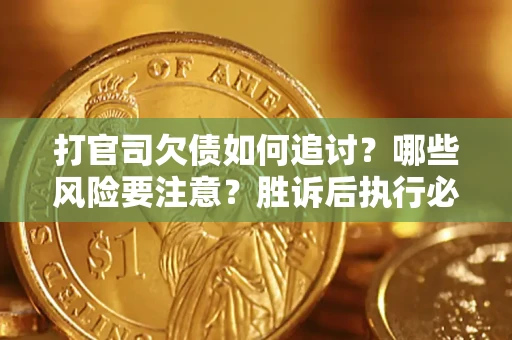 北京打官司欠债如何追讨？哪些风险要注意？胜诉后执行必看！
