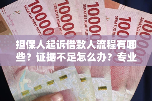 北京担保人起诉借款人流程有哪些？证据不足怎么办？专业律师解答