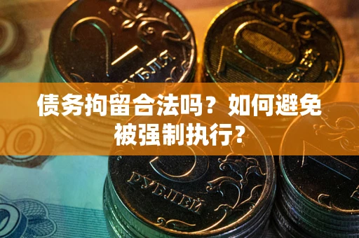 北京债务拘留合法吗？如何避免被强制执行？