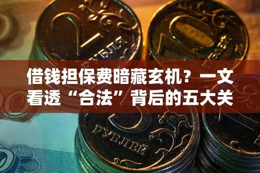 北京借钱担保费暗藏玄机？一文看透“合法”背后的五大关键陷阱