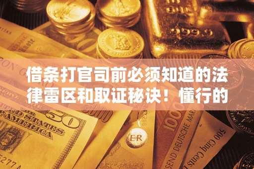 北京借条打官司前必须知道的法律雷区和取证秘诀！懂行的人已经留好这些证据
