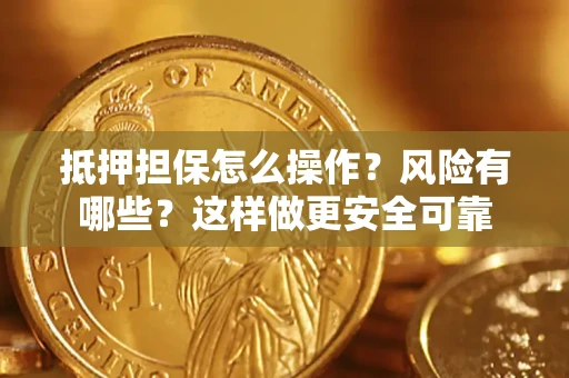 北京抵押担保怎么操作？风险有哪些？这样做更安全可靠