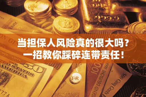 北京当担保人风险真的很大吗？一招教你踩碎连带责任！