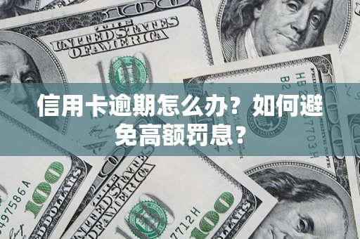 北京信用卡逾期怎么办？如何避免高额罚息？