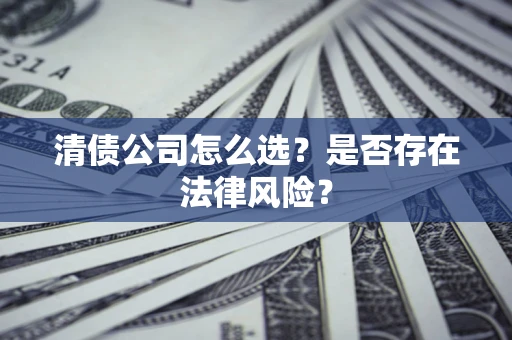 北京清债公司怎么选？是否存在法律风险？