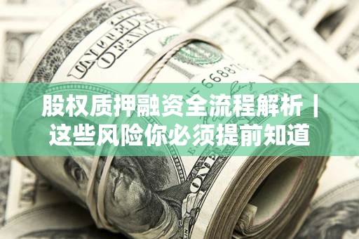 北京股权质押融资全流程解析｜这些风险你必须提前知道