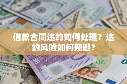 北京借款合同违约如何处理？违约风险如何规避？