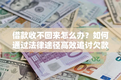 北京借款收不回来怎么办？如何通过法律途径高效追讨欠款？