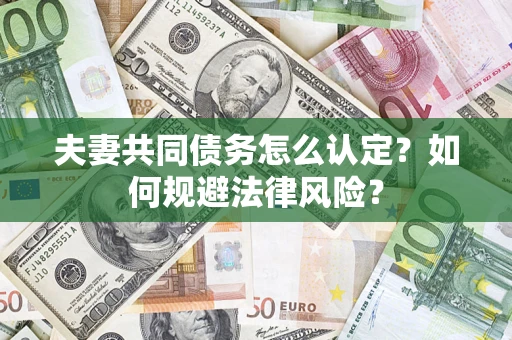 北京夫妻共同债务怎么认定？如何规避法律风险？