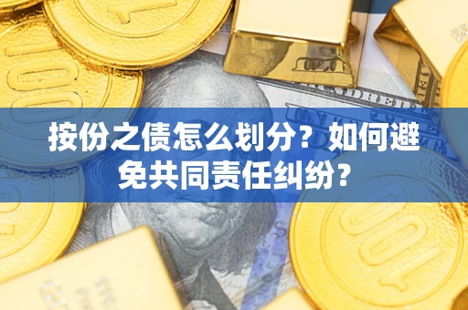 北京按份之债怎么划分？如何避免共同责任纠纷？