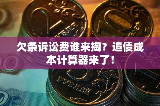 北京欠条诉讼费谁来掏？追债成本计算器来了！