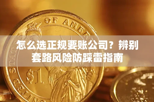 北京怎么选正规要账公司？辨别套路风险防踩雷指南