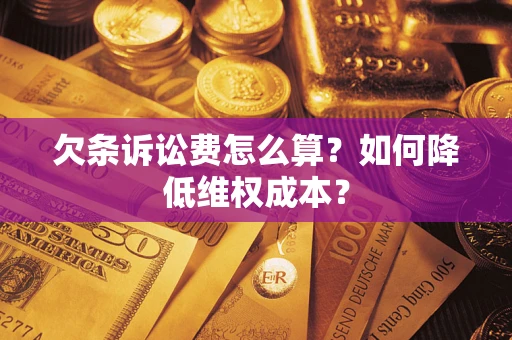 北京欠条诉讼费怎么算？如何降低维权成本？