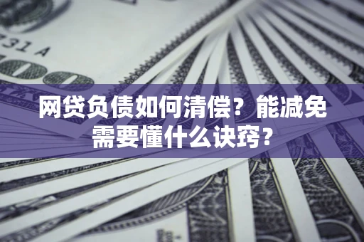 北京网贷负债如何清偿？能减免需要懂什么诀窍？