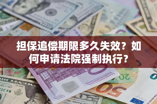 北京担保追偿期限多久失效？如何申请法院强制执行？