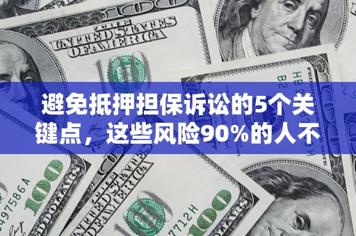 北京避免抵押担保诉讼的5个关键点，这些风险90%的人不知道！