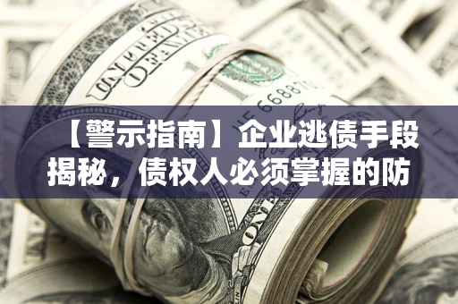 北京【警示指南】企业逃债手段揭秘，债权人必须掌握的防坑宝典