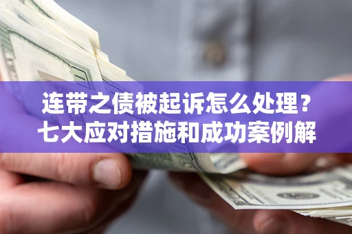 北京连带之债被起诉怎么处理？七大应对措施和成功案例解析