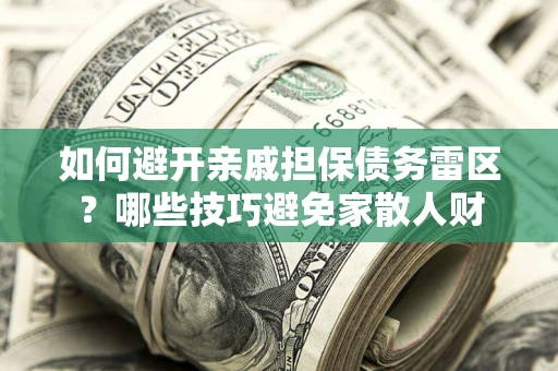 北京如何避开亲戚担保债务雷区？哪些技巧避免家散人财